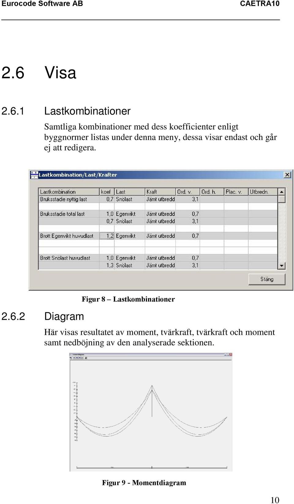 2 Diagram Figur 8 Lastkombinationer Här visas resultatet av moment, tvärkraft,