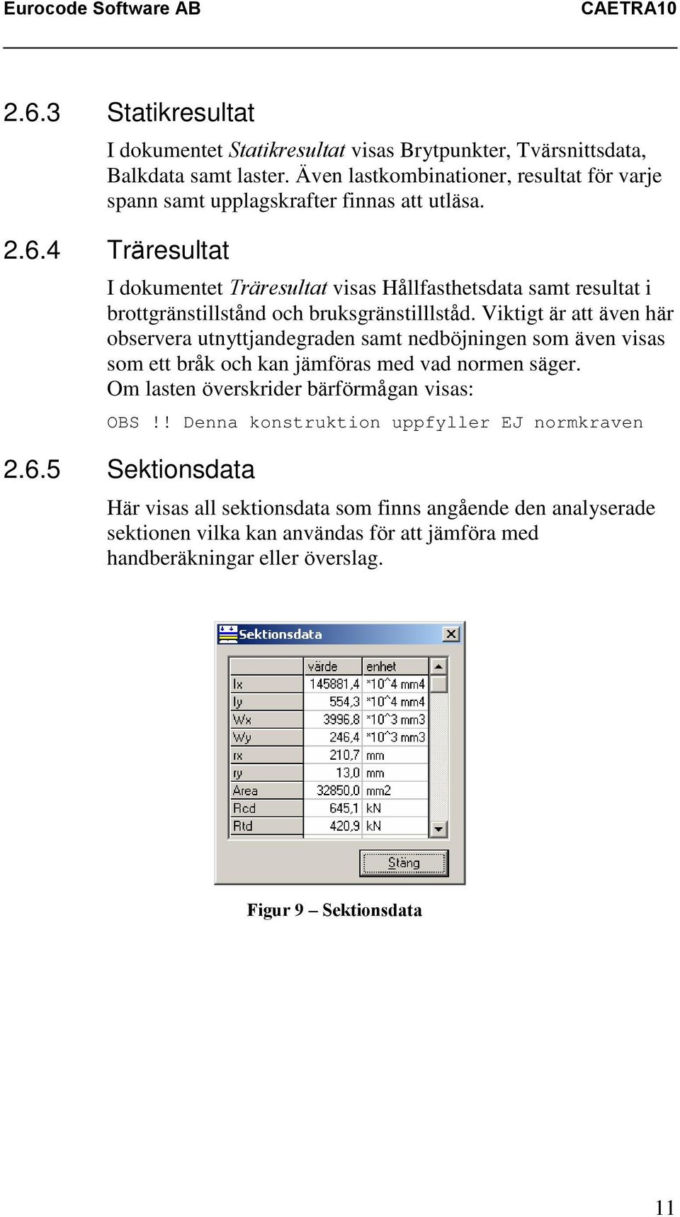 4 Träresultat I dokumentet Träresultat visas Hållfasthetsdata samt resultat i brottgränstillstånd och bruksgränstilllståd.