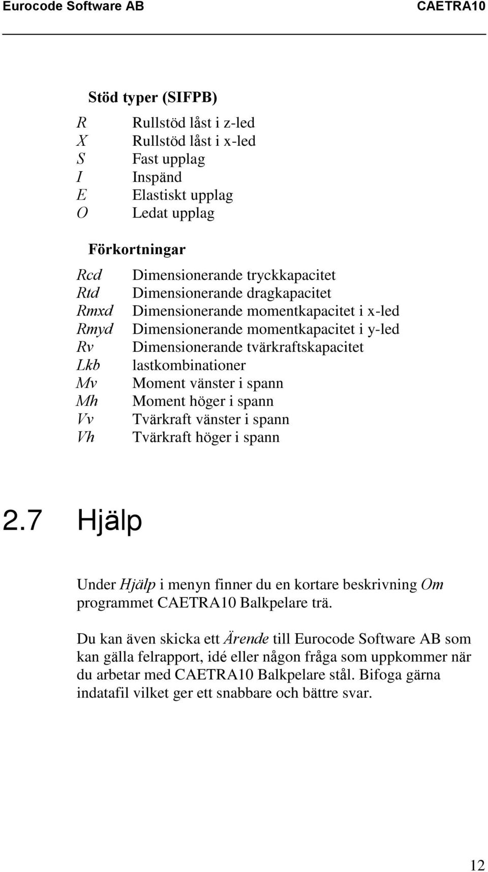 Moment höger i spann Vv Tvärkraft vänster i spann Vh Tvärkraft höger i spann 2.7 Hjälp Under Hjälp i menyn finner du en kortare beskrivning Om programmet Balkpelare trä.