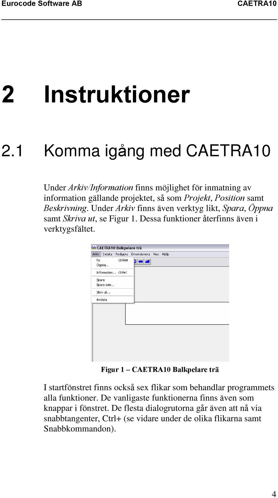 Beskrivning. Under Arkiv finns även verktyg likt, Spara, Öppna samt Skriva ut, se Figur 1. Dessa funktioner återfinns även i verktygsfältet.