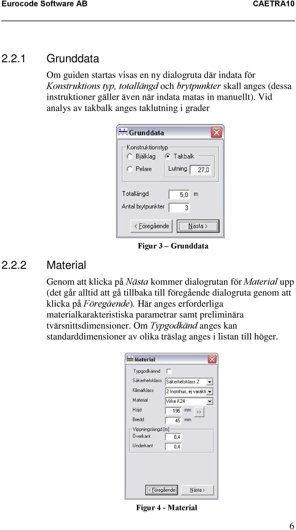 2.2 Material Figur 3 Grunddata Genom att klicka på Nästa kommer dialogrutan för Material upp (det går alltid att gå tillbaka till föregående dialogruta genom