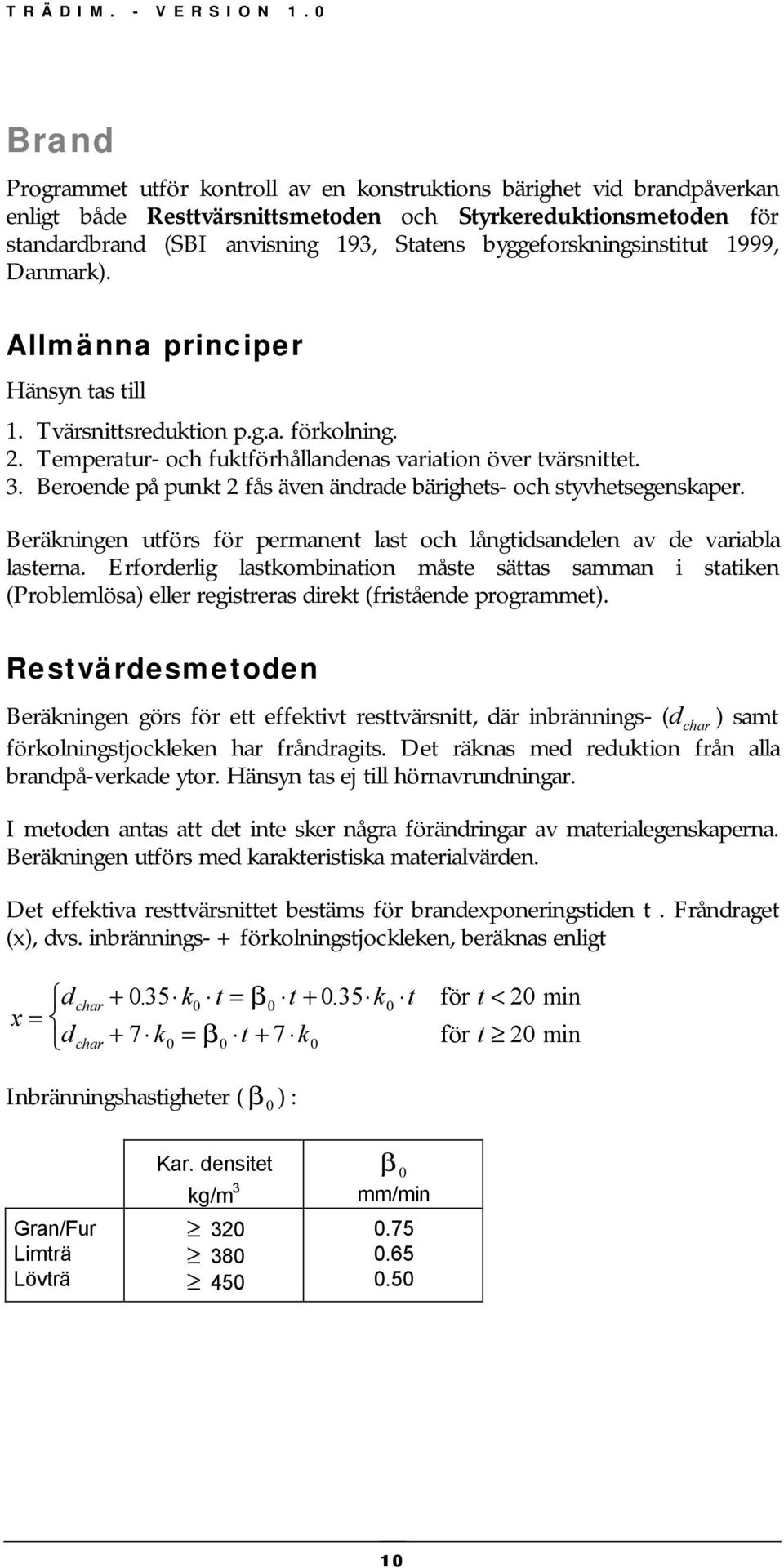 Beroende på punkt 2 fås även ändrade bärighets- och styvhetsegenskaper. Beräkningen utförs för permanent last och långtidsandelen av de variabla lasterna.