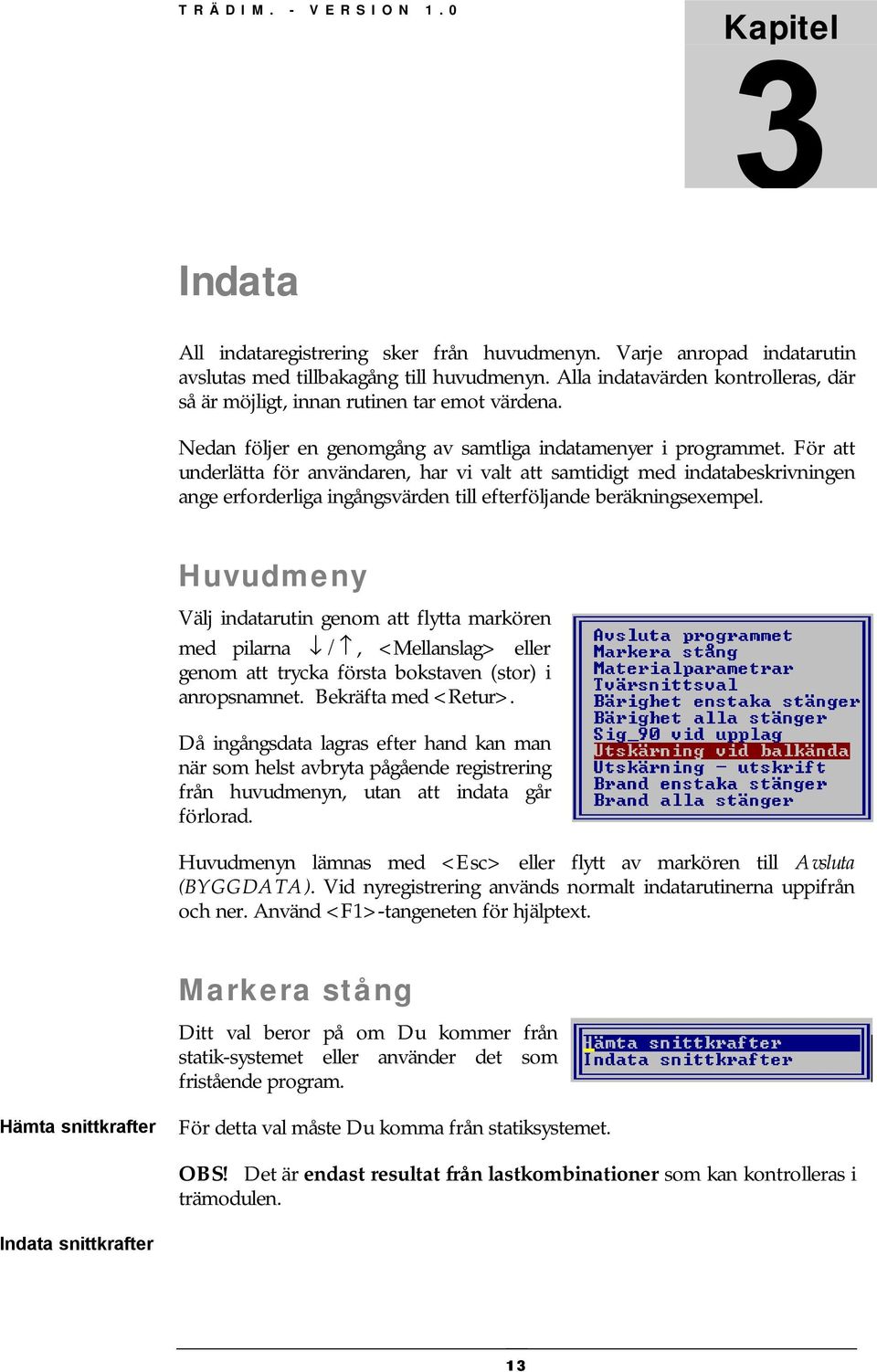 För att underlätta för användaren, har vi valt att samtidigt med indatabeskrivningen ange erforderliga ingångsvärden till efterföljande beräkningsexempel.