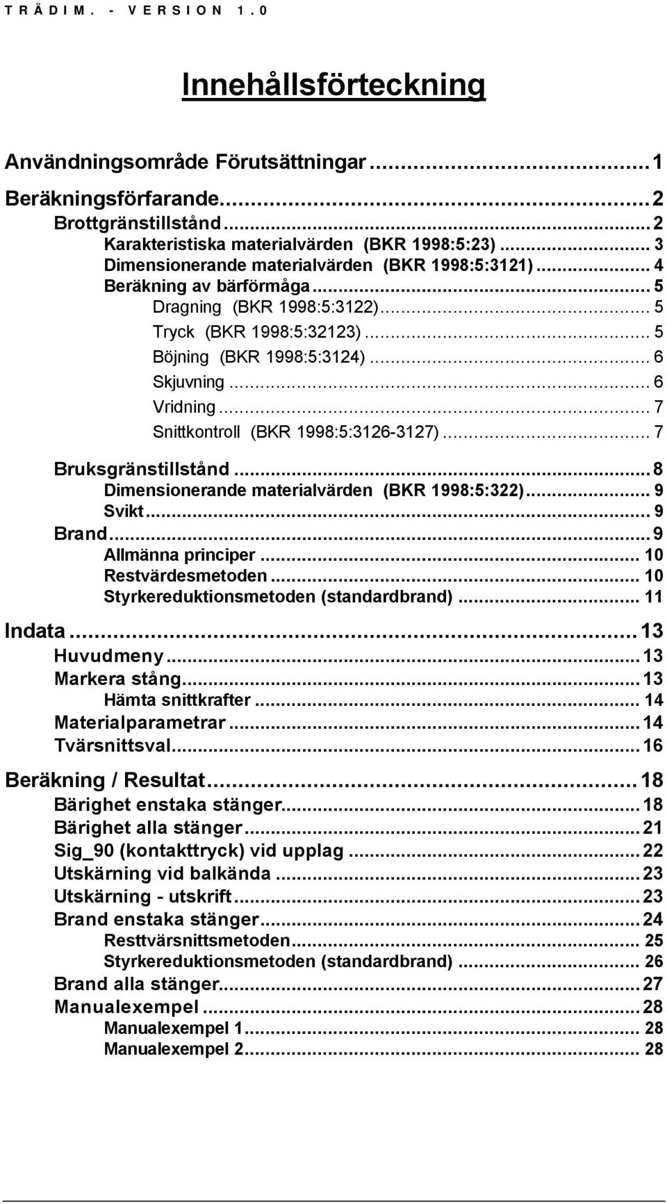 .. 6 Vridning... 7 Snittkontroll (BKR 1998:5:3126-3127)... 7 Bruksgränstillstånd...8 Dimensionerande materialvärden (BKR 1998:5:322)... 9 Svikt... 9 Brand...9 Allmänna principer... 10 Restvärdesmetoden.