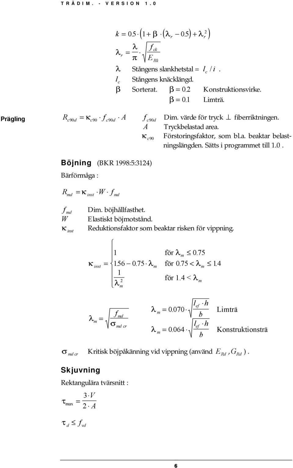 böjhållfasthet. Elastiskt böjmotstånd. Reduktionsfaktor som beaktar risken för vippning. κ inst 1 för λm 0. 75 = 156. 0. 75 λm för 0. 75 < λm 14. 1 2 för 1.4 < λ m λm λ m = f σ md md cr λ λ m m = 0.