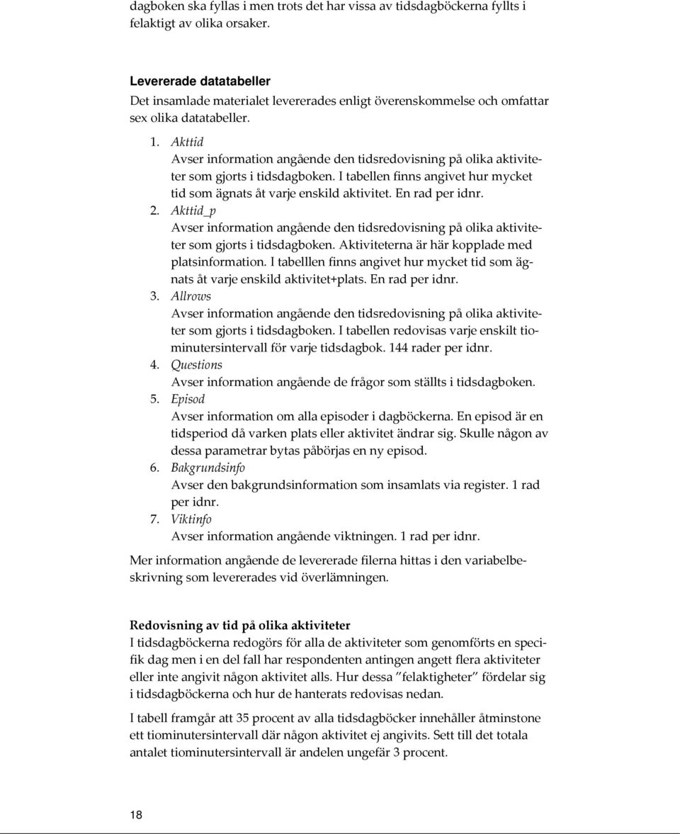 Attid Avser information angående den tidsredovisning på olia ativiteter som gjorts i tidsdagboen. I tabellen finns angivet hur mycet tid som ägnats åt varje ensild ativitet. En rad per idnr. 2.