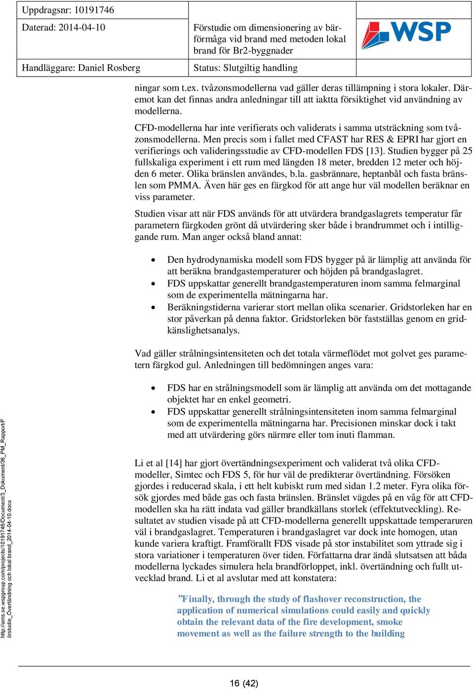 Men precis som i fallet med CFAST har RES & EPRI har gjort en verifierings och valideringsstudie av CFD-modellen FDS [13].