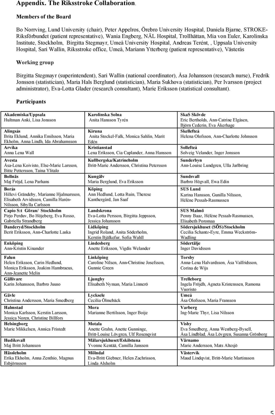 Trollhättan, Mia von Euler, Karolinska Institute, Stockholm, Birgitta Stegmayr, Umeå University Hospital, Andreas Terént,, Uppsala University Hospital, Sari Wallin, Riksstroke office, Umeå, Mariann