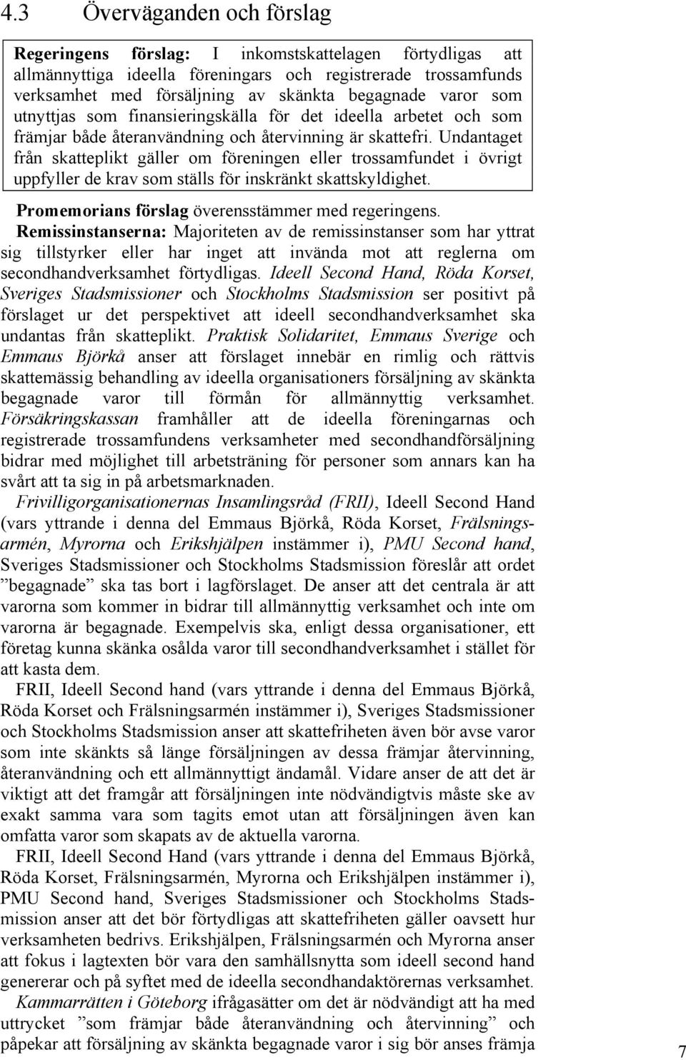 Undantaget från skatteplikt gäller om föreningen eller trossamfundet i övrigt uppfyller de krav som ställs för inskränkt skattskyldighet. Promemorians förslag överensstämmer med regeringens.