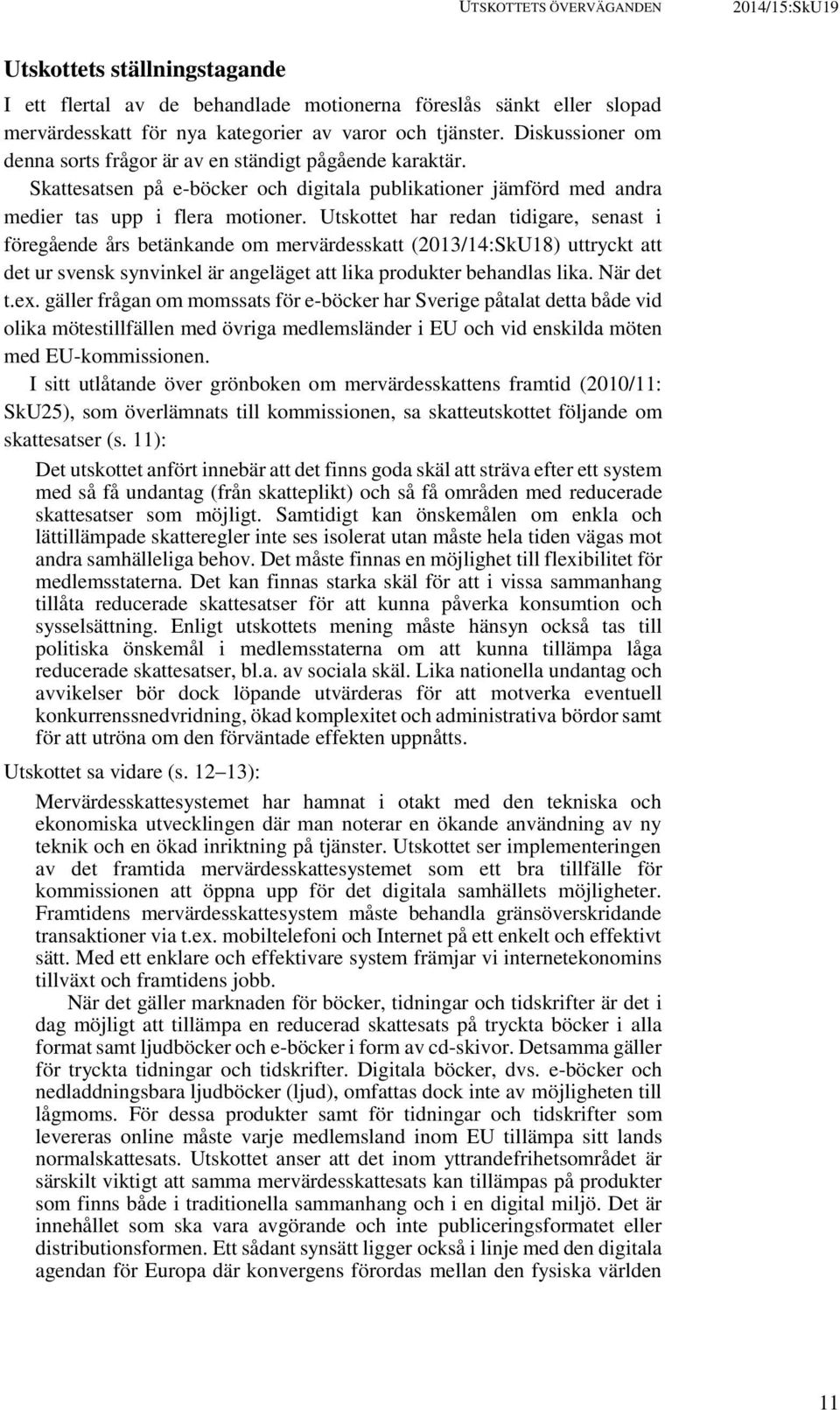 Utskottet har redan tidigare, senast i föregående års betänkande om mervärdesskatt (2013/14:SkU18) uttryckt att det ur svensk synvinkel är angeläget att lika produkter behandlas lika. När det t.ex.