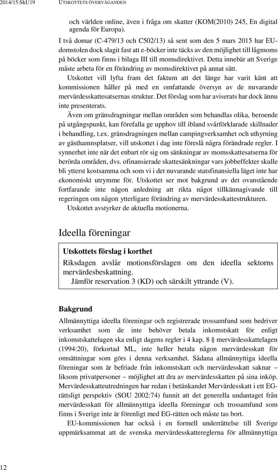 momsdirektivet. Detta innebär att Sverige måste arbeta för en förändring av momsdirektivet på annat sätt.