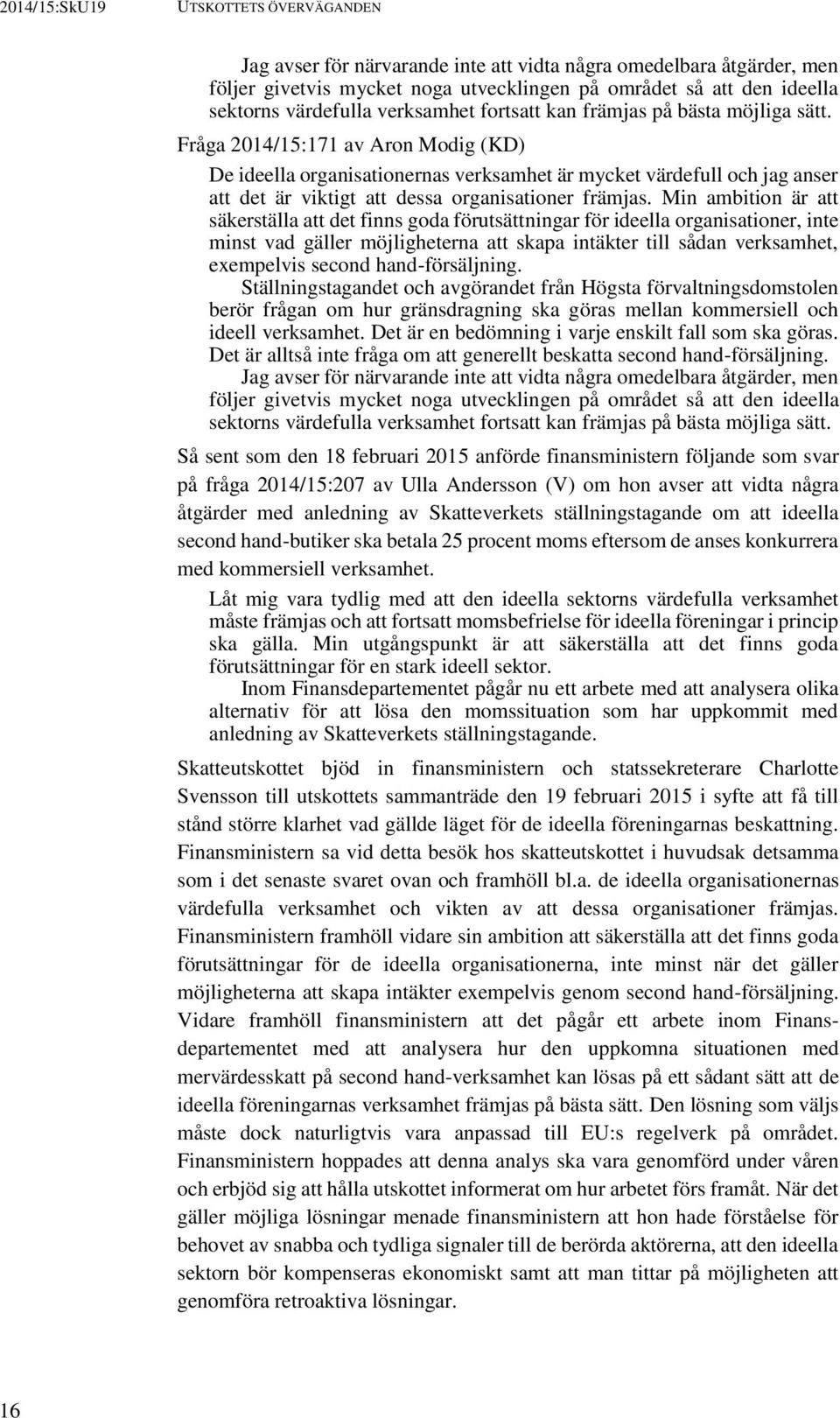 Fråga 2014/15:171 av Aron Modig (KD) De ideella organisationernas verksamhet är mycket värdefull och jag anser att det är viktigt att dessa organisationer främjas.