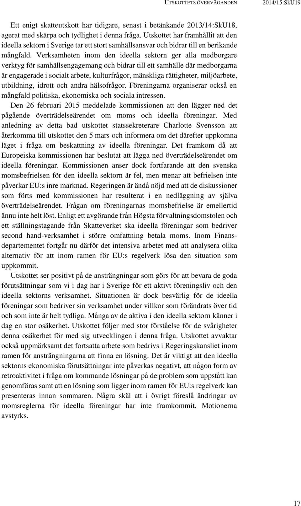 Verksamheten inom den ideella sektorn ger alla medborgare verktyg för samhällsengagemang och bidrar till ett samhälle där medborgarna är engagerade i socialt arbete, kulturfrågor, mänskliga