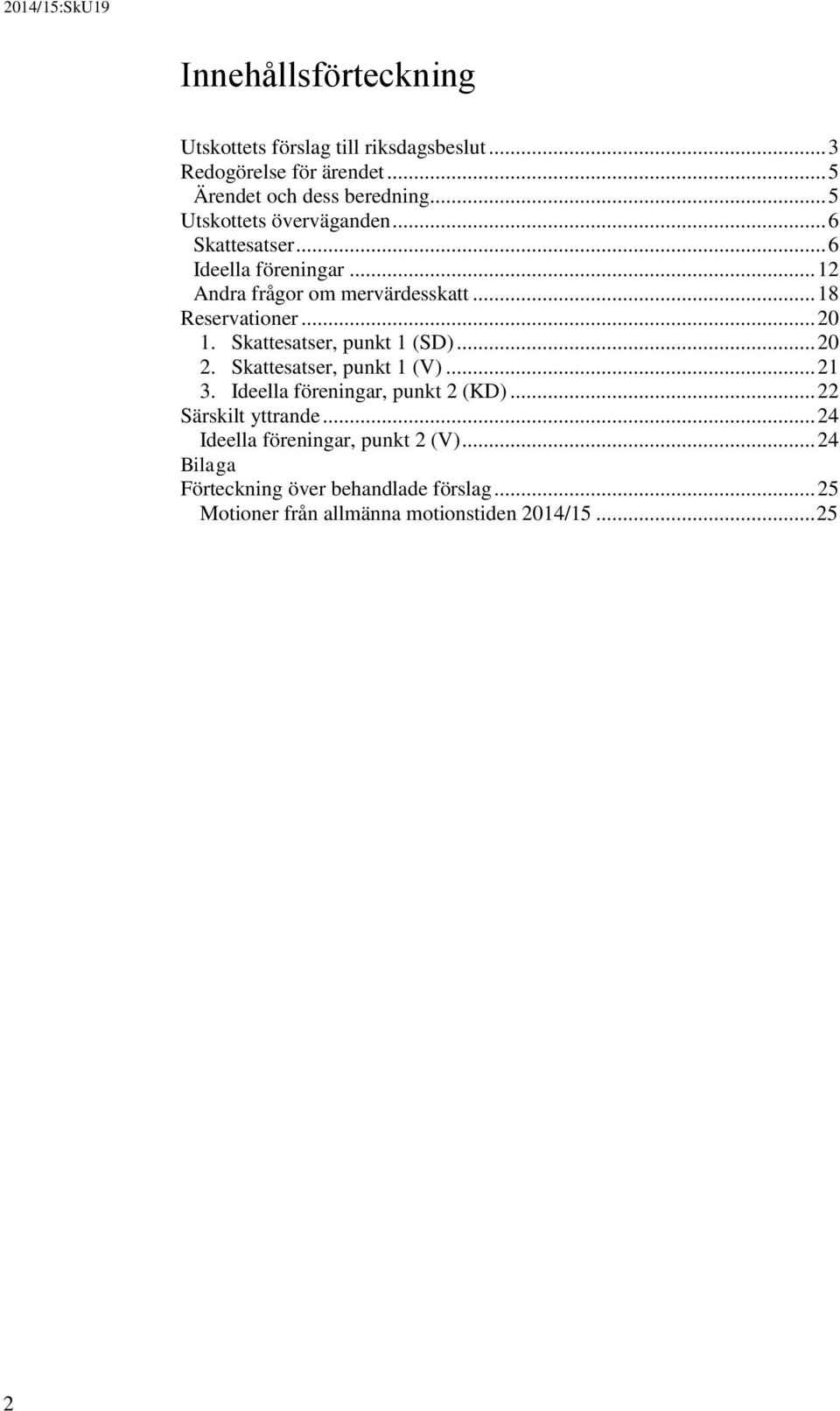 .. 20 1. Skattesatser, punkt 1 (SD)... 20 2. Skattesatser, punkt 1 (V)... 21 3. Ideella föreningar, punkt 2 (KD).