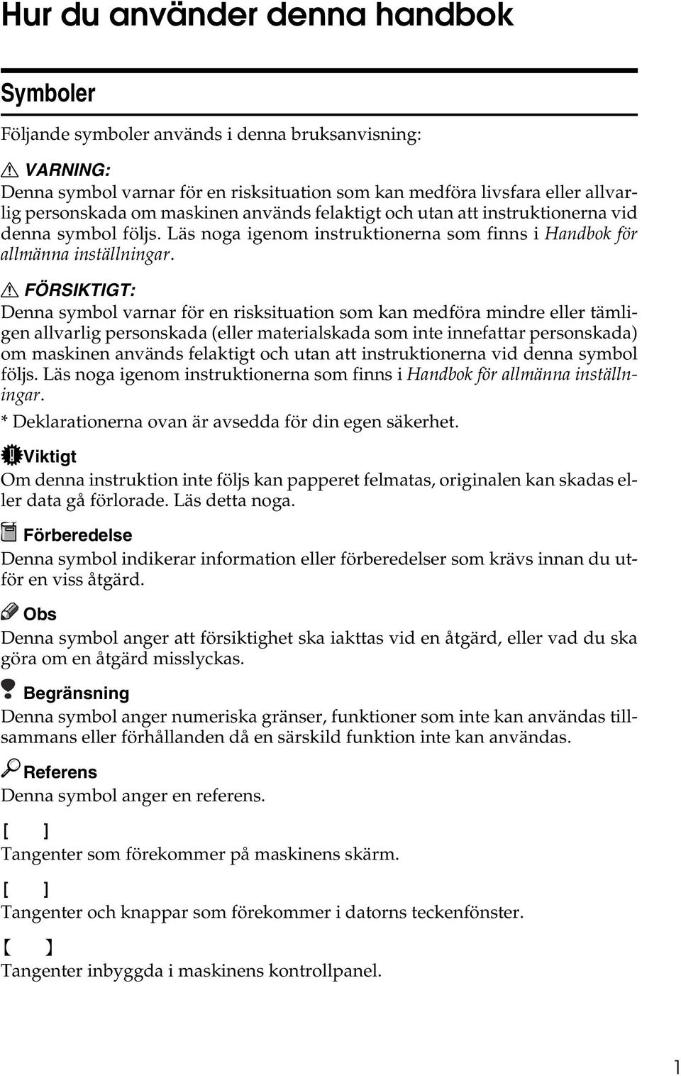 R FÖRSIKTIGT: Denna symbol varnar för en risksituation som kan medföra mindre eller tämligen allvarlig personskada (eller materialskada som inte innefattar personskada) om  * Deklarationerna ovan är