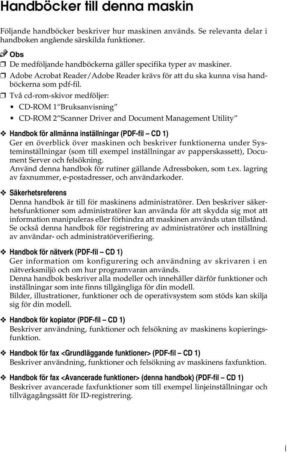 Två cd-rom-skivor medföljer: CD-ROM 1 Bruksanvisning CD-ROM 2 Scanner Driver and Document Management Utility Handbok för allmänna inställningar (PDF-fil CD 1) Ger en överblick över maskinen och