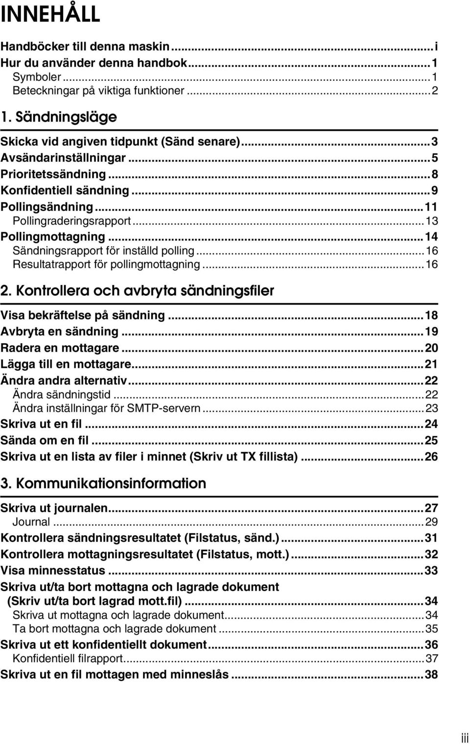 ..16 Resultatrapport för pollingmottagning...16 2. Kontrollera och avbryta sändningsfiler Visa bekräftelse på sändning...18 Avbryta en sändning...19 Radera en mottagare...20 Lägga till en mottagare.