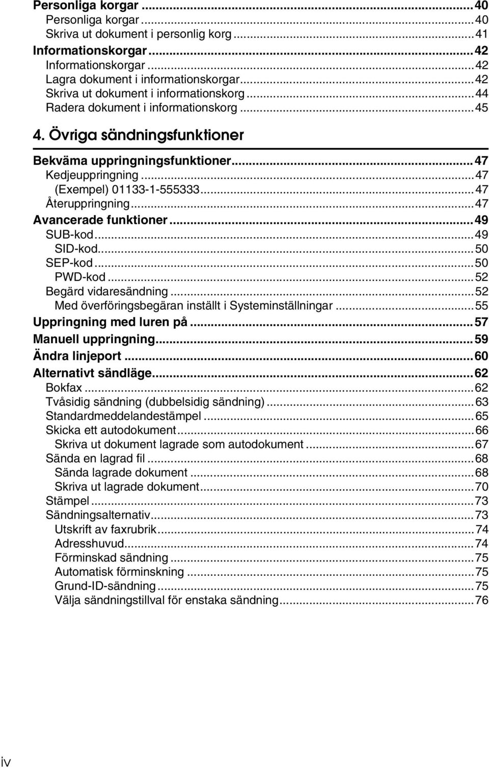 ..47 Återuppringning...47 Avancerade funktioner...49 SUB-kod...49 SID-kod...50 SEP-kod...50 PWD-kod...52 Begärd vidaresändning...52 Med överföringsbegäran inställt i Systeminställningar.