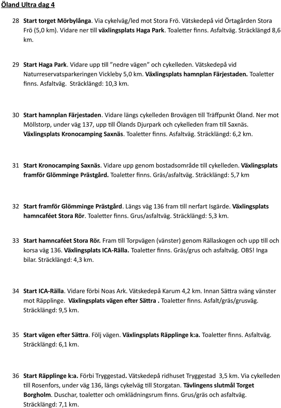 Asfaltväg. Sträcklängd: 10,3 km. 30 Start hamnplan Färjestaden. Vidare längs cykelleden Brovägen till Träffpunkt Öland.