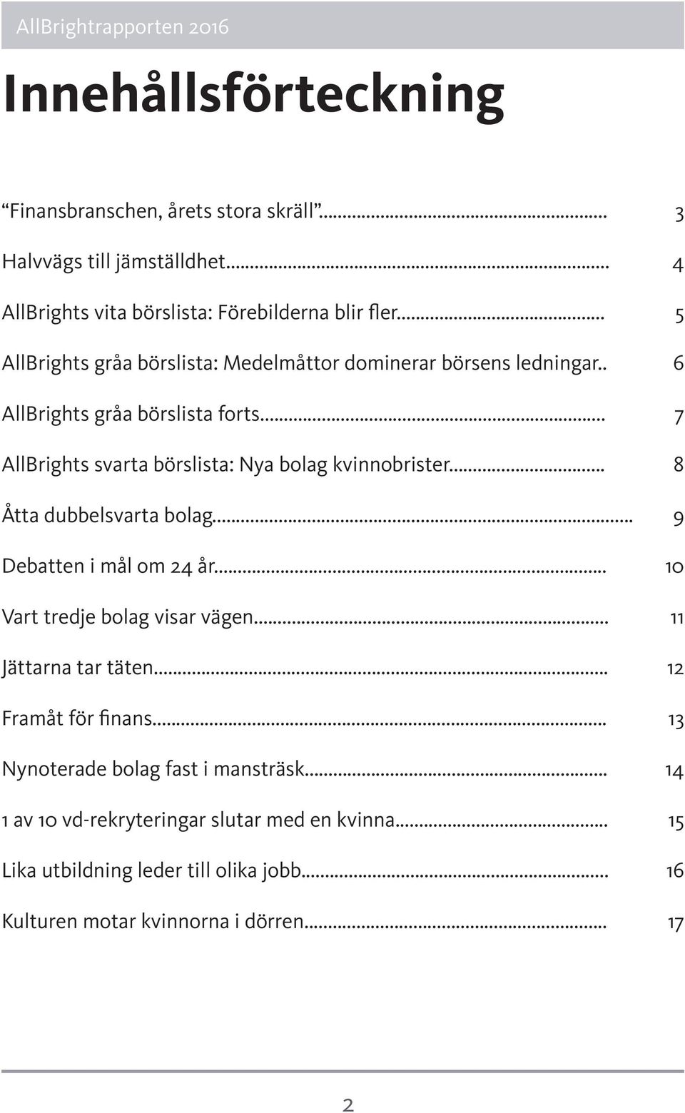 .. 7 AllBrights svarta börslista: Nya bolag kvinnobrister... 8 Åtta dubbelsvarta bolag... 9 Debatten i mål om 24 år... 10 Vart tredje bolag visar vägen.