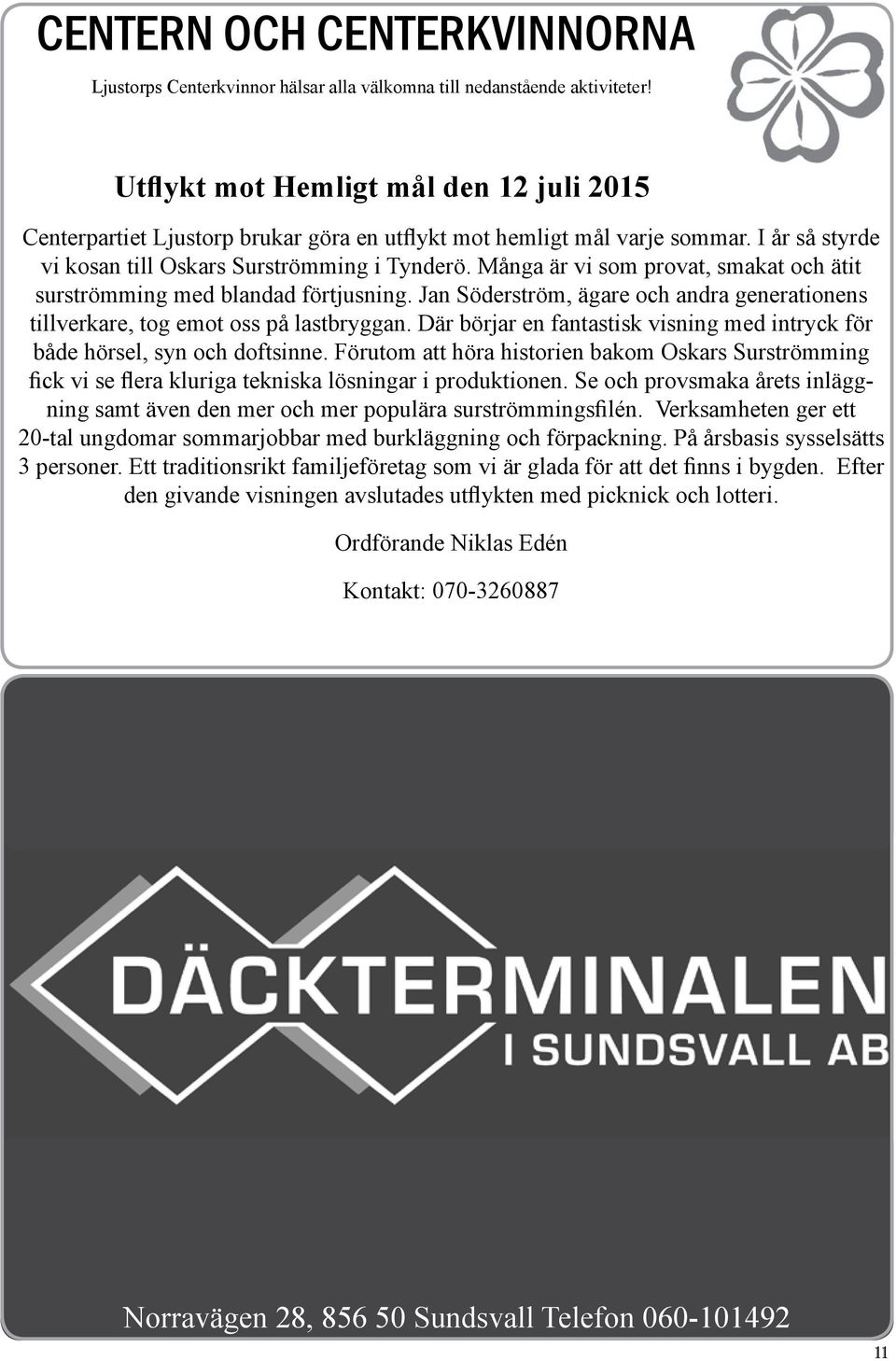 Många är vi som provat, smakat och ätit surströmming med blandad förtjusning. Jan Söderström, ägare och andra generationens tillverkare, tog emot oss på lastbryggan.