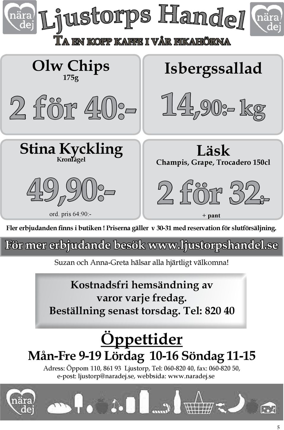 För mer erbjudande besök www.ljustorpshandel.se Suzan och Anna-Greta hälsar alla hjärtligt välkomna! Kostnadsfri hemsändning av varor varje fredag.