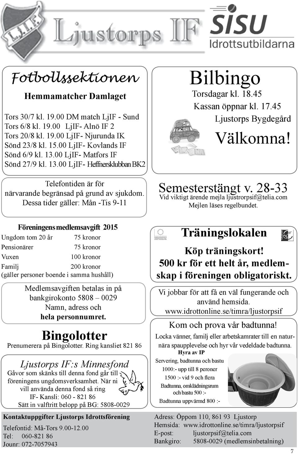 Dessa tider gäller: Mån -Tis 9-11 Bilbingo Torsdagar kl. 18.45 Kassan öppnar kl. 17.45 Ljustorps Bygdegård Välkomna! Semesterstängt v. 28-33 Vid viktigt ärende mejla ljustrorpsif@telia.