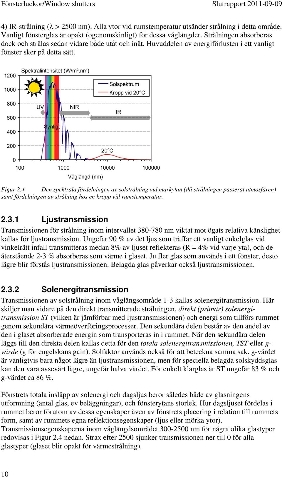 4 Den spektrala fördelningen av solstrålning vid markytan (då strålningen passerat atmosfären) samt fördelningen av strålning hos en kropp vid rumstemperatur. 2.3.