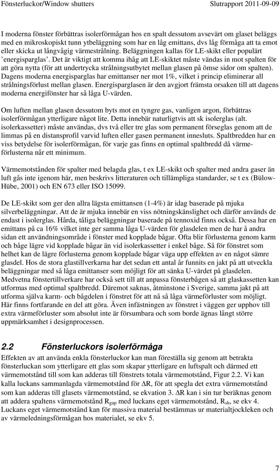 Det är viktigt att komma ihåg att LE-skiktet måste vändas in mot spalten för att göra nytta (för att undertrycka strålningsutbytet mellan glasen på ömse sidor om spalten).