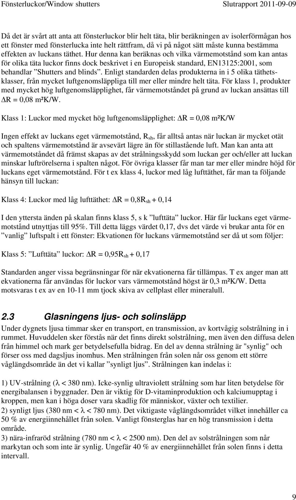 Enligt standarden delas produkterna in i 5 olika täthetsklasser, från mycket luftgenomsläppliga till mer eller mindre helt täta.