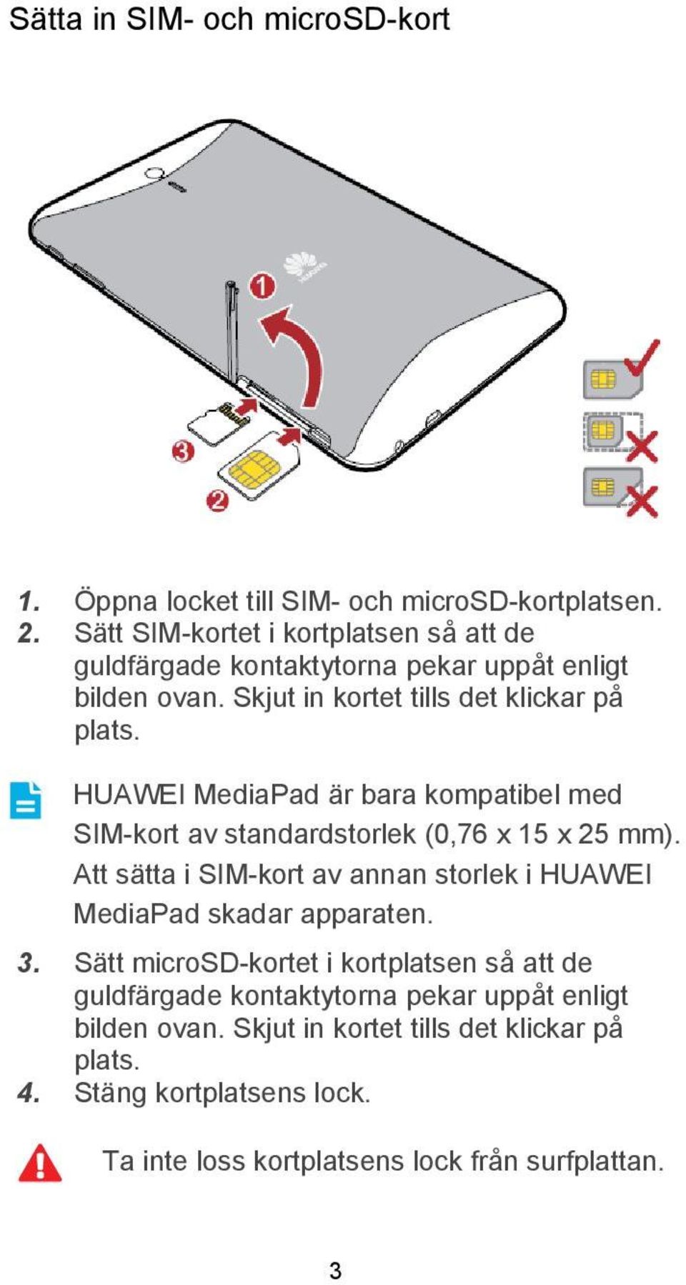 HUAWEI MediaPad är bara kompatibel med SIM-kort av standardstorlek (0,76 x 15 x 25 mm).