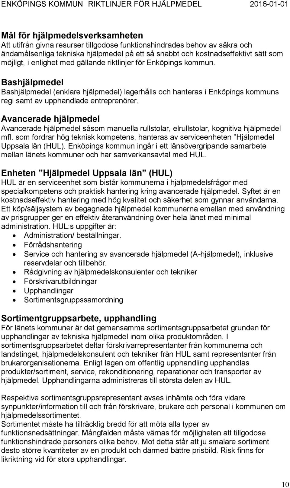 Avancerade hjälpmedel Avancerade hjälpmedel såsom manuella rullstolar, elrullstolar, kognitiva hjälpmedel mfl.