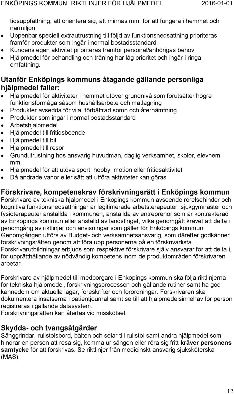 Kundens egen aktivitet prioriteras framför personal/anhörigas behov. Hjälpmedel för behandling och träning har låg prioritet och ingår i ringa omfattning.