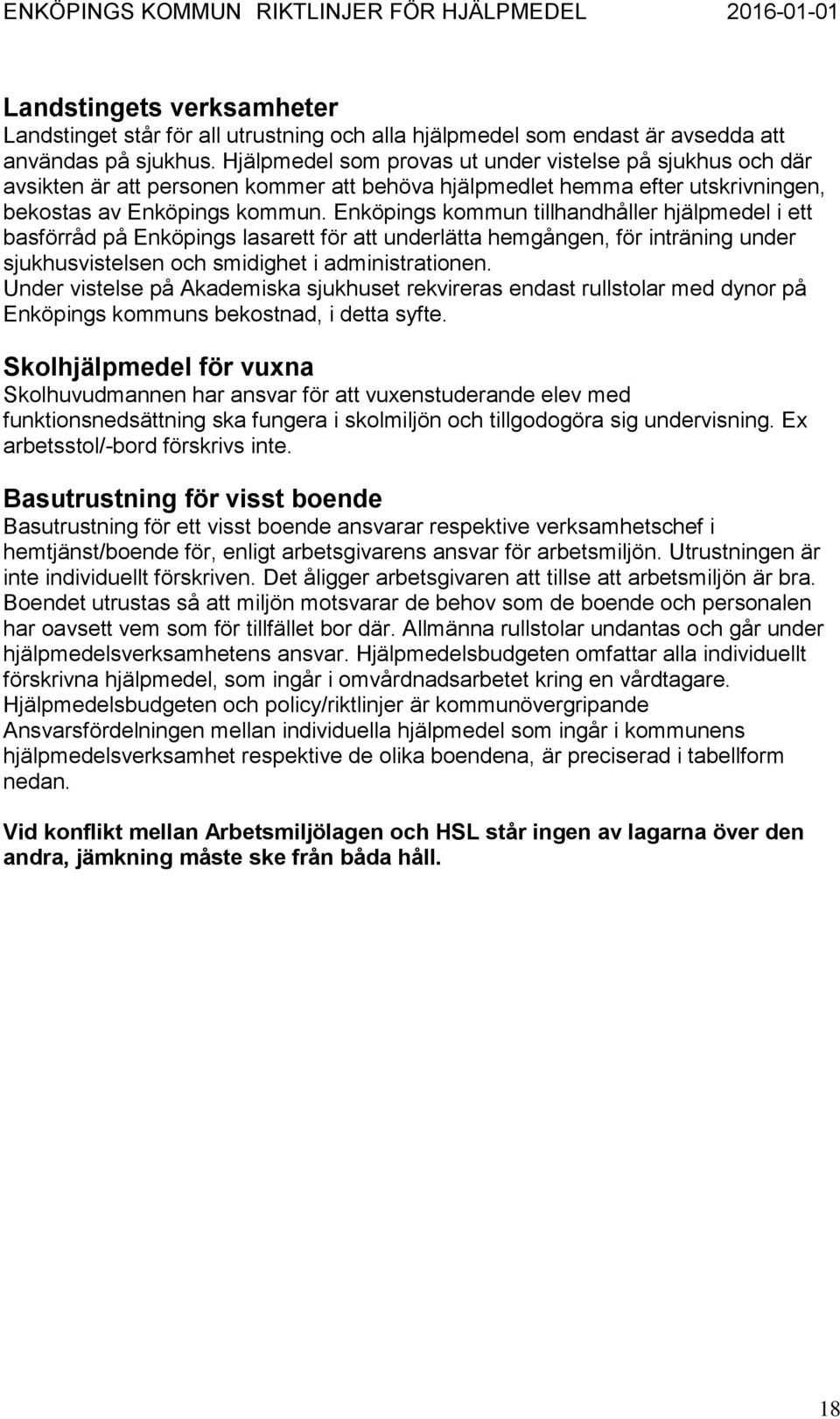 Enköpings kommun tillhandhåller hjälpmedel i ett basförråd på Enköpings lasarett för att underlätta hemgången, för inträning under sjukhusvistelsen och smidighet i administrationen.