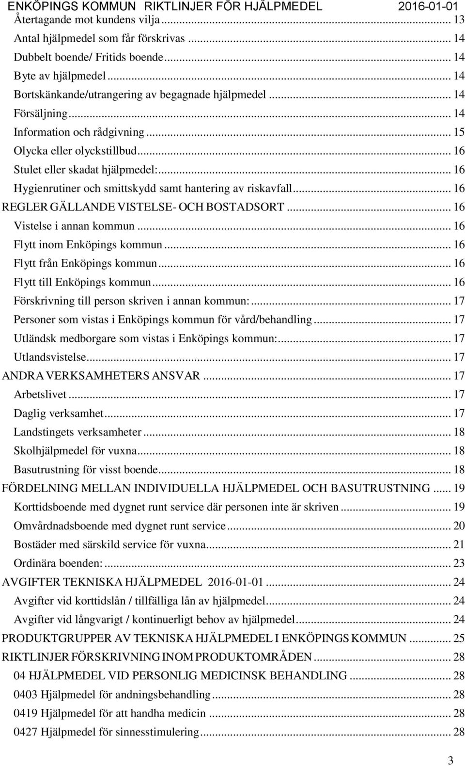 .. 16 REGLER GÄLLANDE VISTELSE- OCH BOSTADSORT... 16 Vistelse i annan kommun... 16 Flytt inom Enköpings kommun... 16 Flytt från Enköpings kommun... 16 Flytt till Enköpings kommun.
