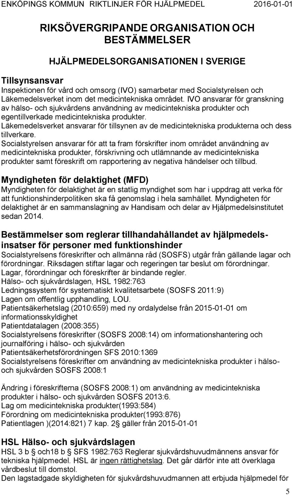 Läkemedelsverket ansvarar för tillsynen av de medicintekniska produkterna och dess tillverkare.