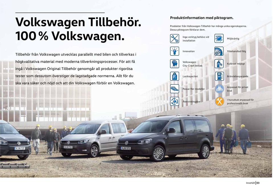 För att få ingå i Volkswagen Original Tillbehör genomgår all produkter rigorösa tester som dessutom överstiger de lagstadgade normerna.