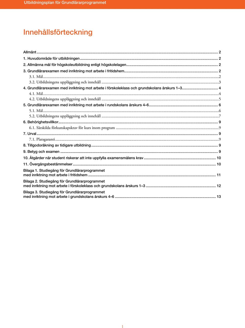 Grundlärarexamen med inriktning mot arbete i rundskolans årskurs 4 6... 6 5.1. Mål...6 5.2. Utbildningens uppläggning och innehåll...7 6. Behörighetsvillkor... 9 6.1. Särskilda förkunskapskrav för kurs inom program.