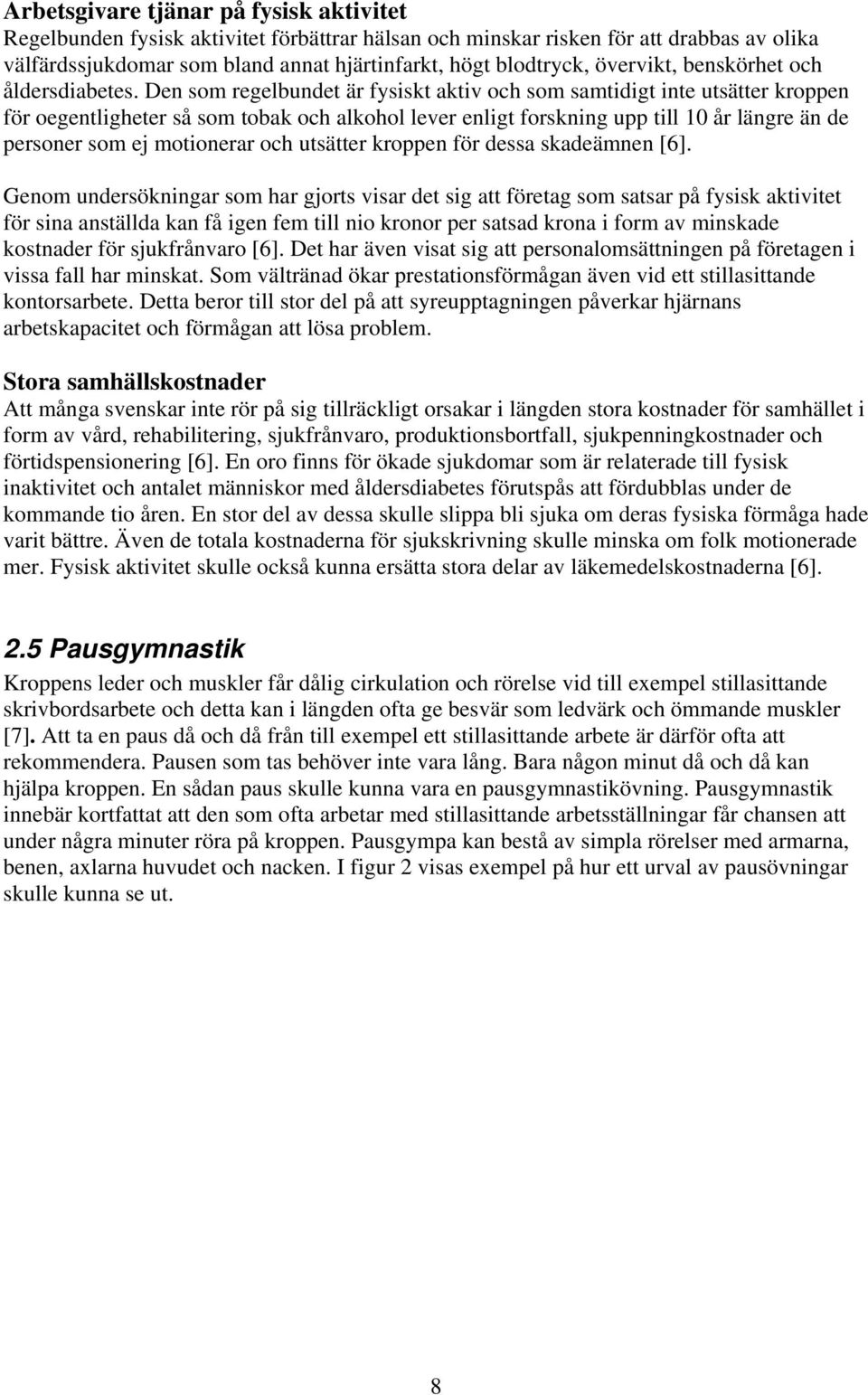 Den som regelbundet är fysiskt aktiv och som samtidigt inte utsätter kroppen för oegentligheter så som tobak och alkohol lever enligt forskning upp till 10 år längre än de personer som ej motionerar