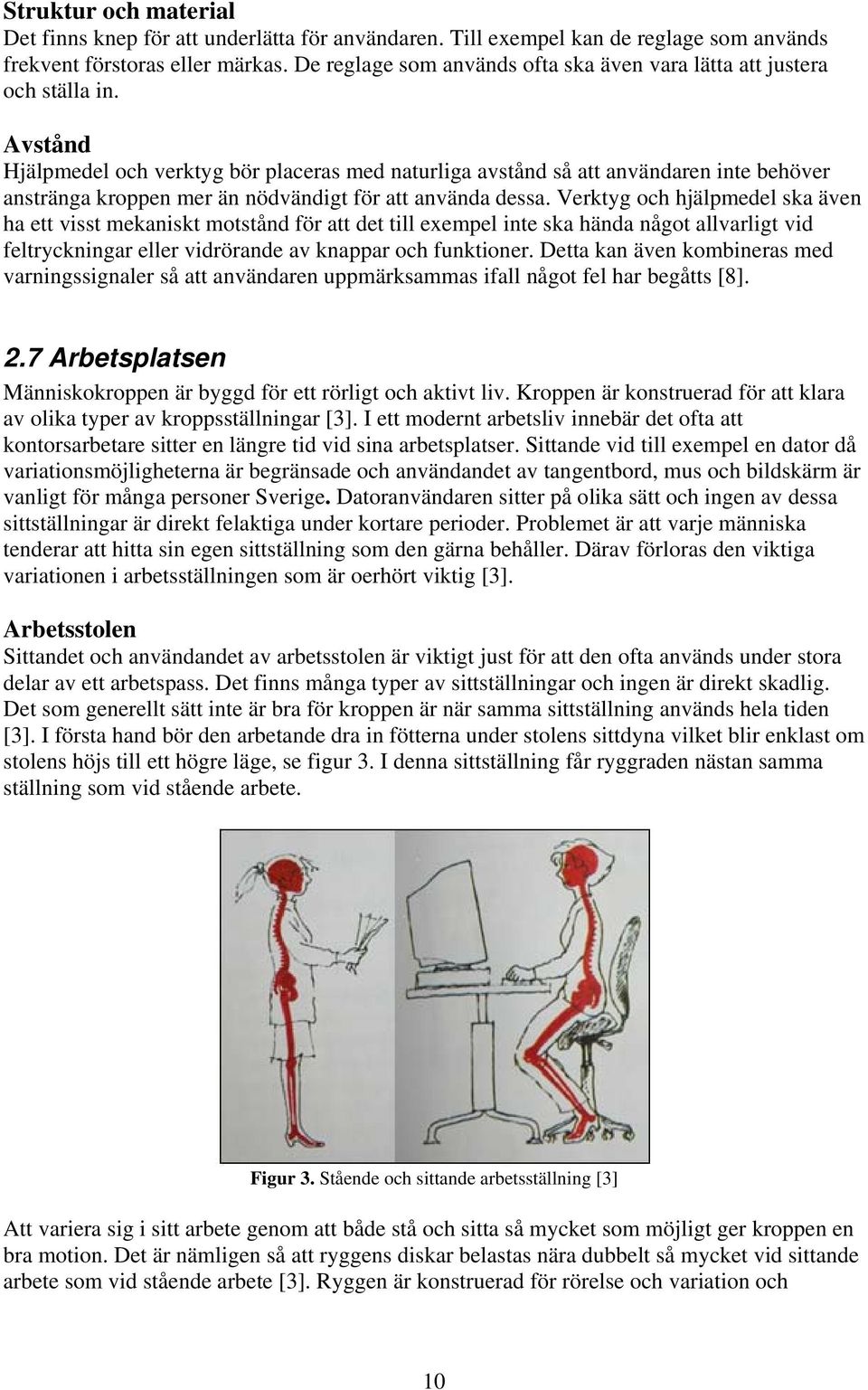 Avstånd Hjälpmedel och verktyg bör placeras med naturliga avstånd så att användaren inte behöver anstränga kroppen mer än nödvändigt för att använda dessa.