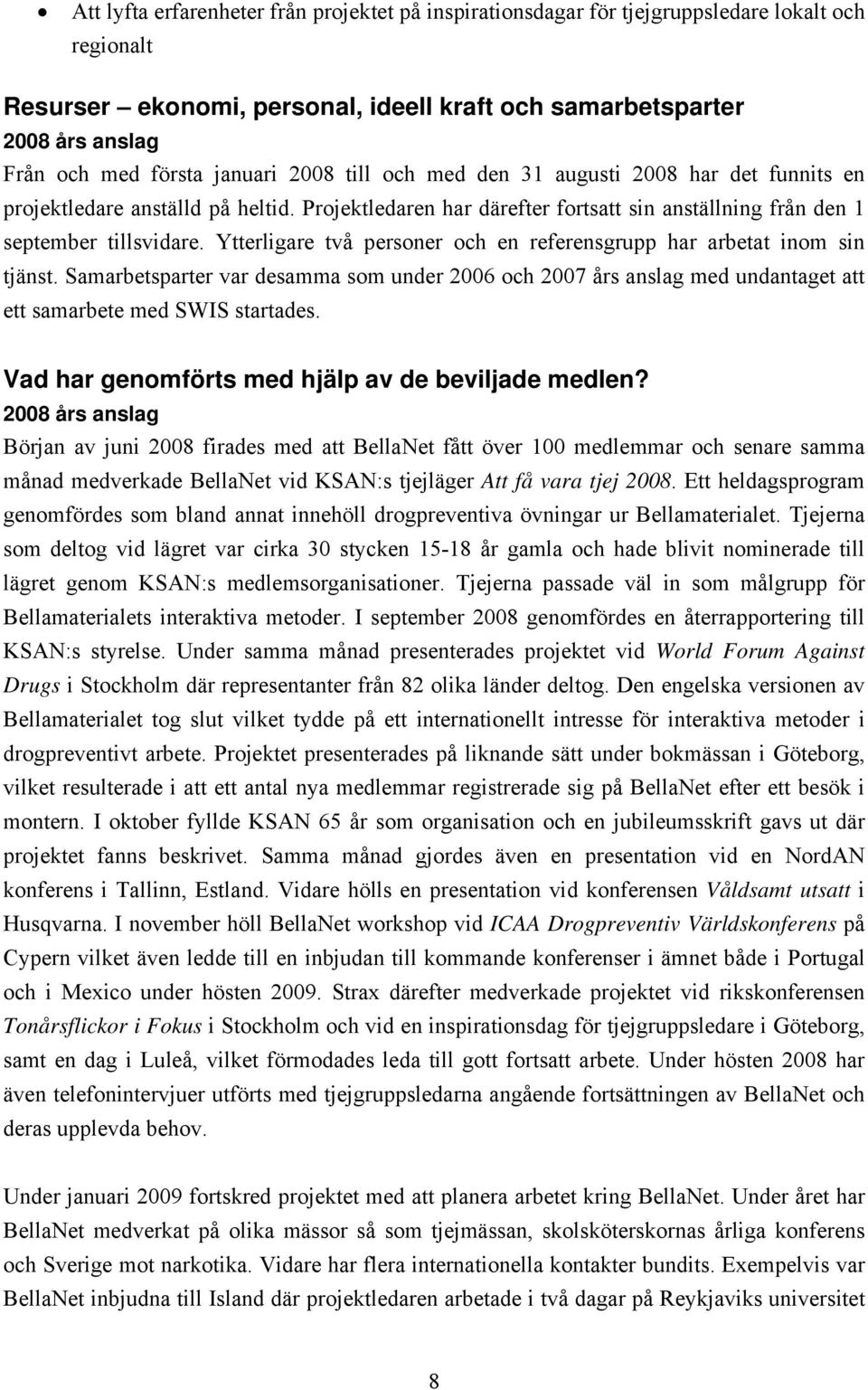 Ytterligare två personer och en referensgrupp har arbetat inom sin tjänst. Samarbetsparter var desamma som under 2006 och 2007 års anslag med undantaget att ett samarbete med SWIS startades.