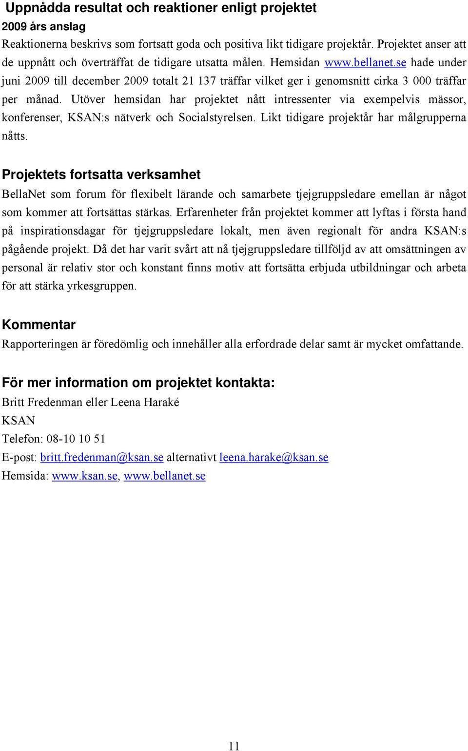 se hade under juni 2009 till december 2009 totalt 21 137 träffar vilket ger i genomsnitt cirka 3 000 träffar per månad.