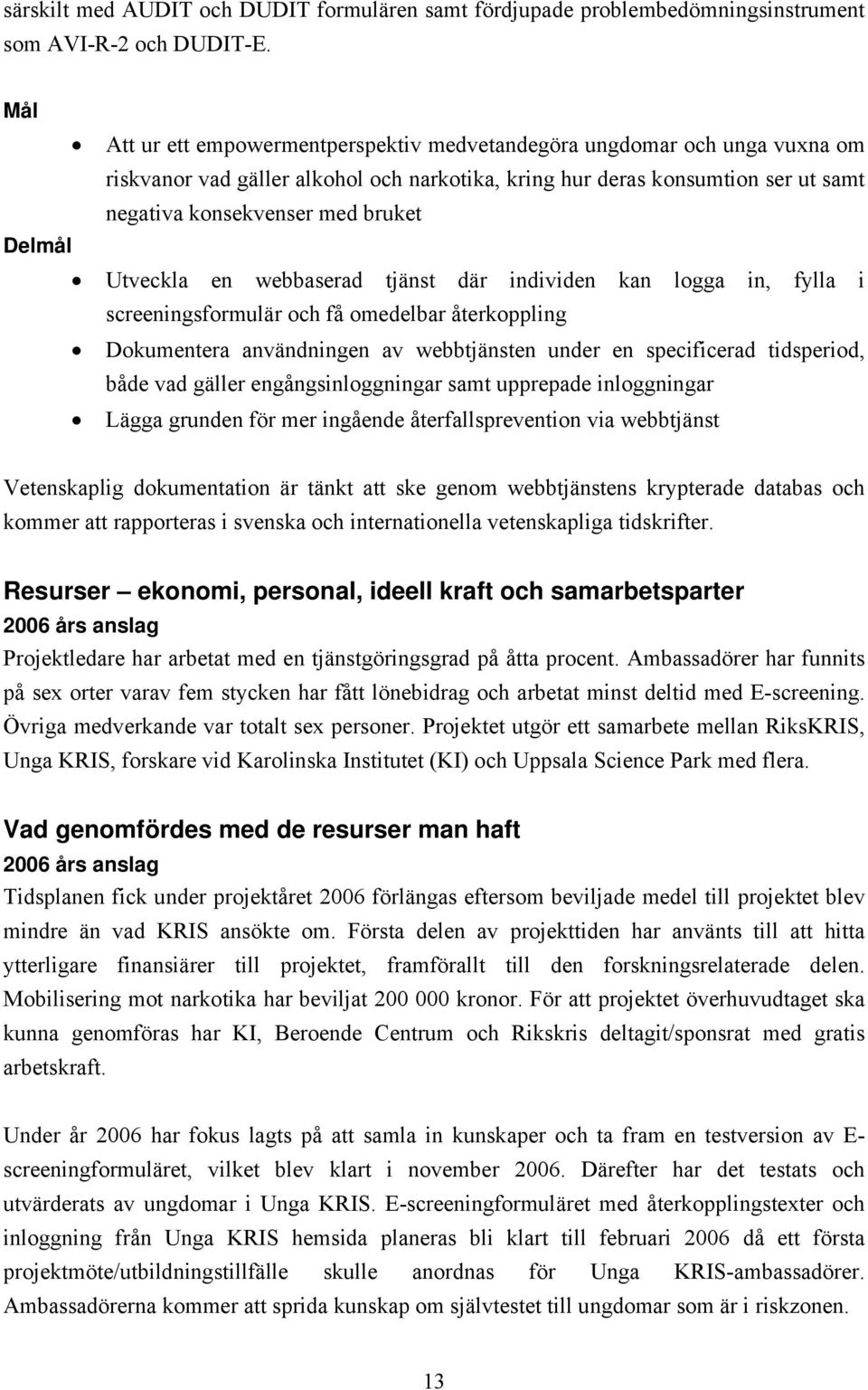 bruket Utveckla en webbaserad tjänst där individen kan logga in, fylla i screeningsformulär och få omedelbar återkoppling Dokumentera användningen av webbtjänsten under en specificerad tidsperiod,