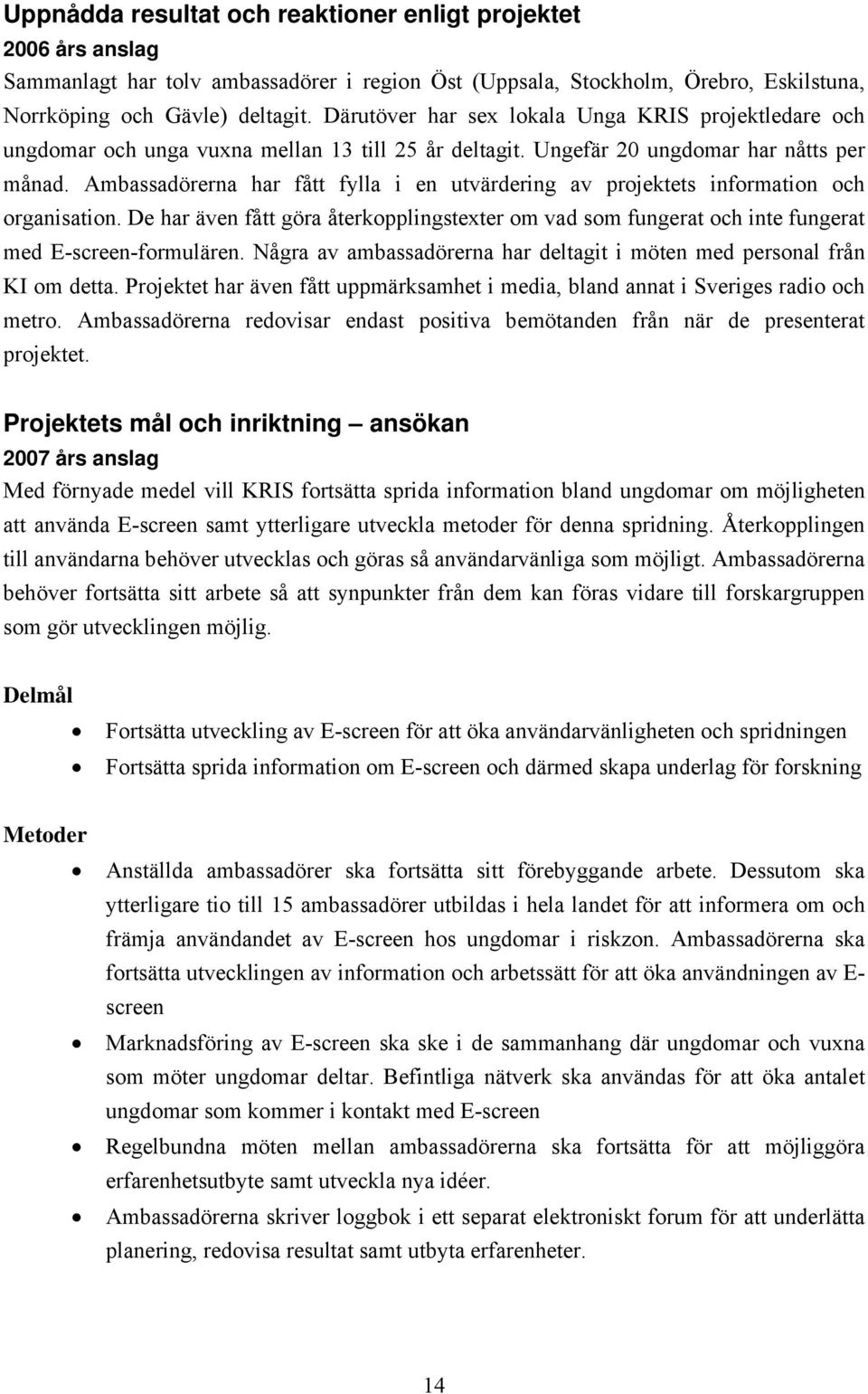 Ambassadörerna har fått fylla i en utvärdering av projektets information och organisation. De har även fått göra återkopplingstexter om vad som fungerat och inte fungerat med E-screen-formulären.