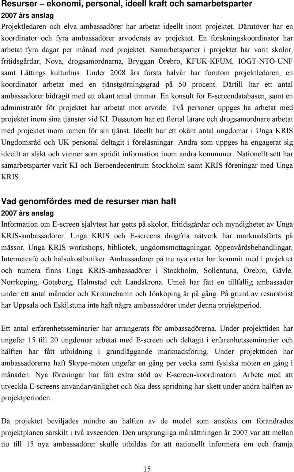 Samarbetsparter i projektet har varit skolor, fritidsgårdar, Nova, drogsamordnarna, Bryggan Örebro, KFUK-KFUM, IOGT-NTO-UNF samt Lättings kulturhus.