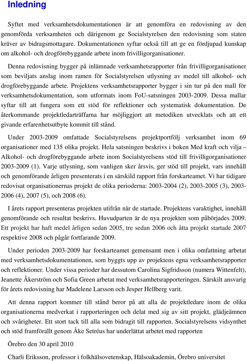 Denna redovisning bygger på inlämnade verksamhetsrapporter från frivilligorganisationer som beviljats anslag inom ramen för Socialstyrelsen utlysning av medel till alkohol- och drogförebyggande