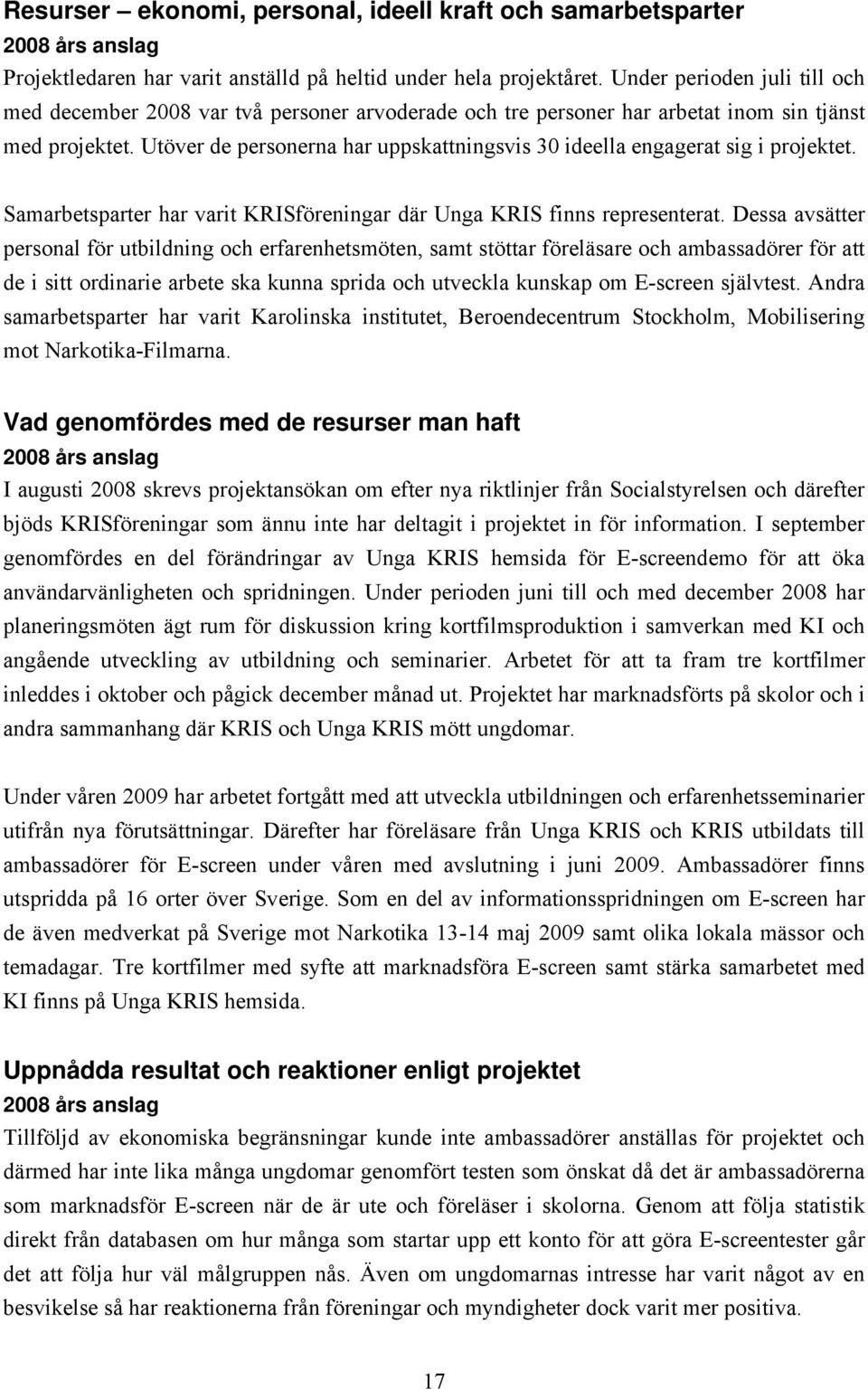 Utöver de personerna har uppskattningsvis 30 ideella engagerat sig i projektet. Samarbetsparter har varit KRISföreningar där Unga KRIS finns representerat.