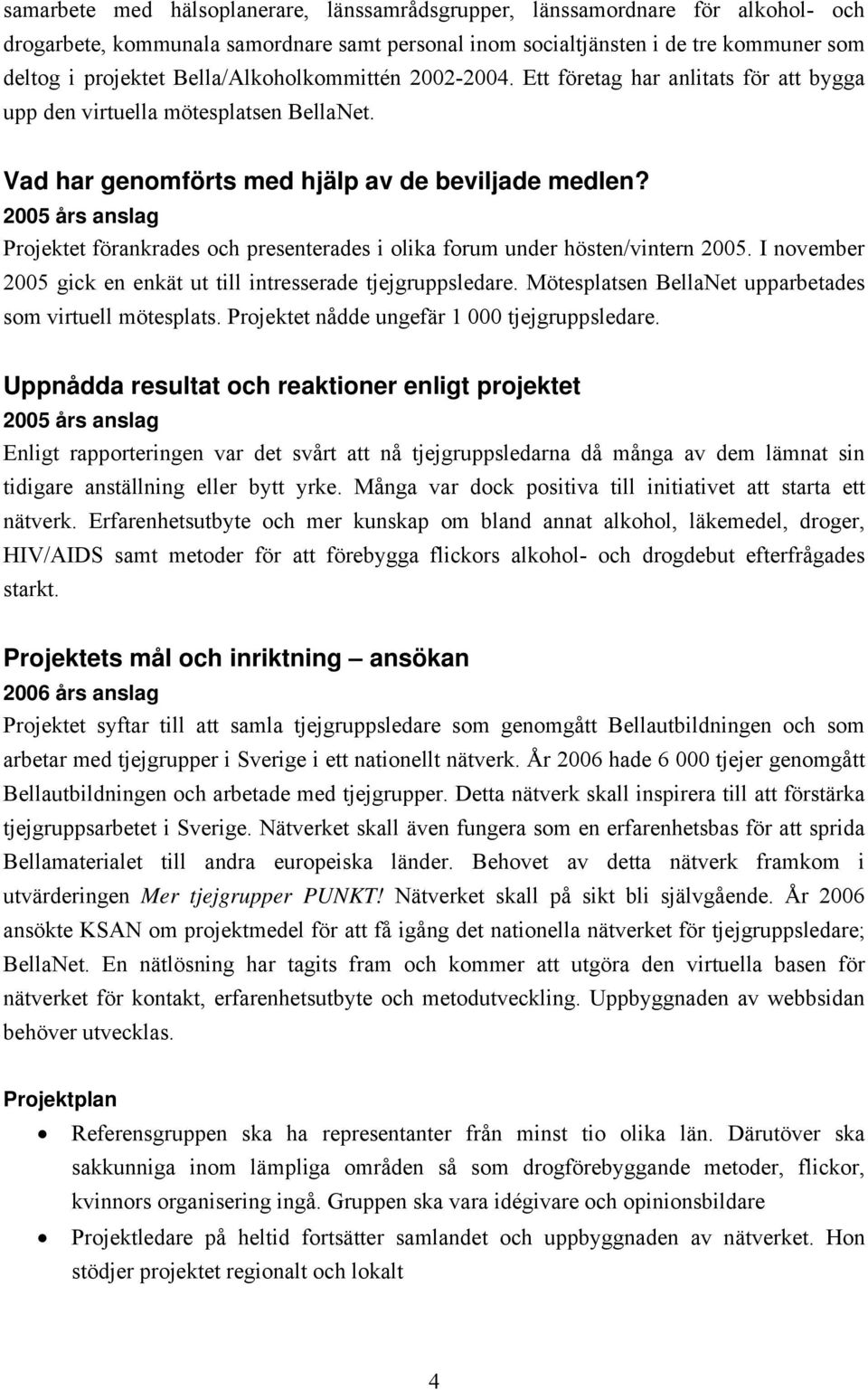 2005 års anslag Projektet förankrades och presenterades i olika forum under hösten/vintern 2005. I november 2005 gick en enkät ut till intresserade tjejgruppsledare.