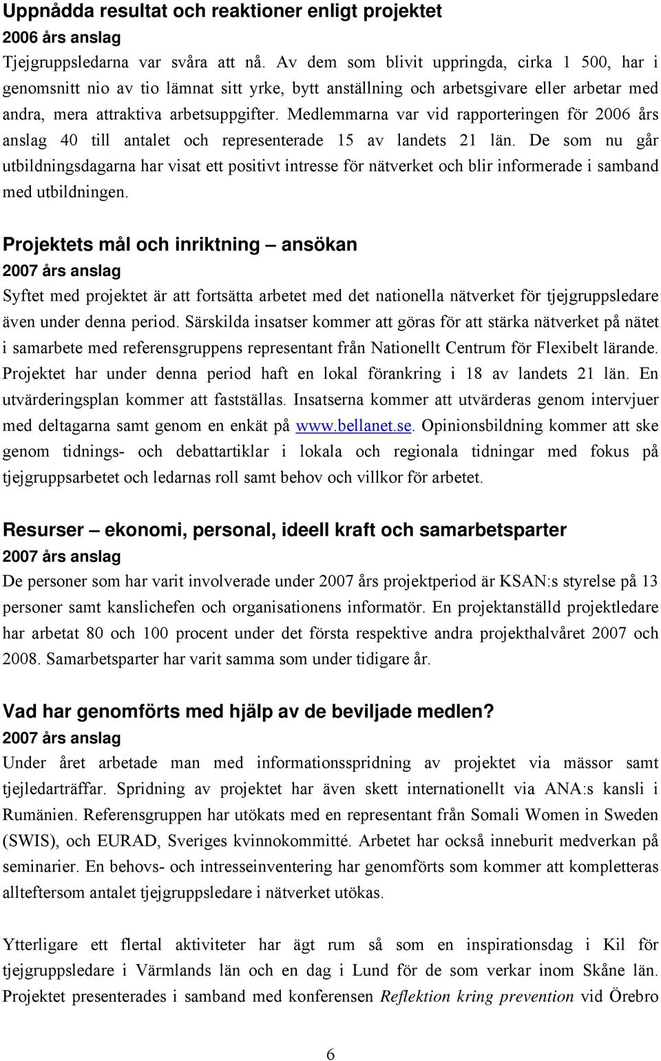 Medlemmarna var vid rapporteringen för 2006 års anslag 40 till antalet och representerade 15 av landets 21 län.