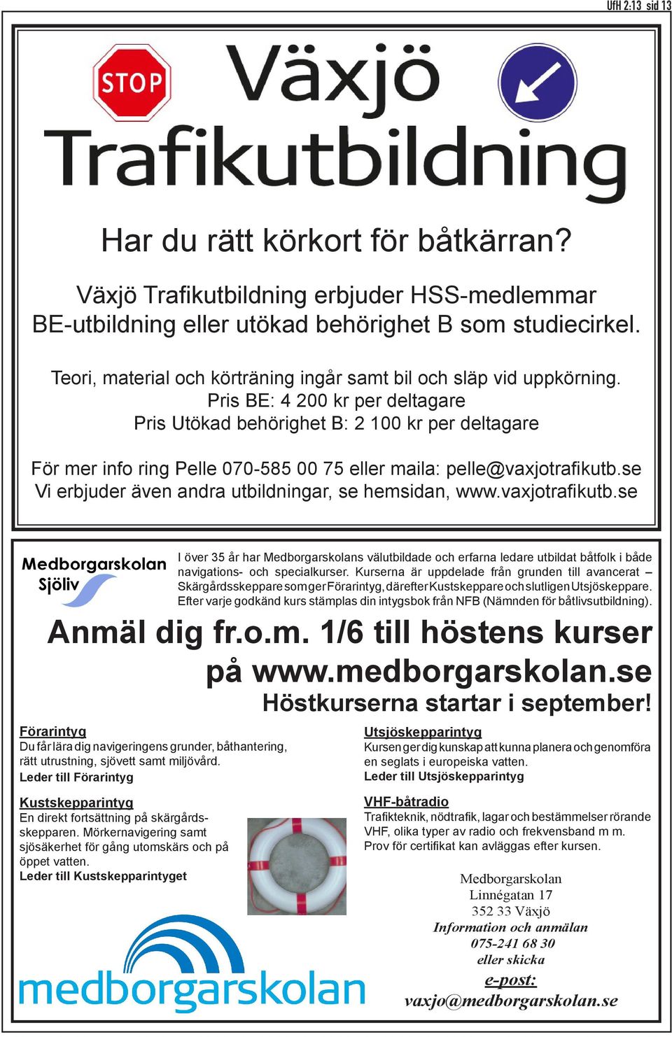 Pris BE: 4 200 kr per deltagare Pris Utökad behörighet B: 2 100 kr per deltagare För mer info ring Pelle 070-585 00 75 eller maila: pelle@vaxjotrafikutb.